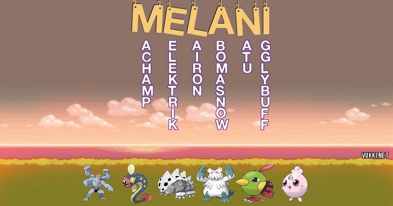 Los Pokémon de melani. - Descubre cuales son los Pokémon de tu nombre