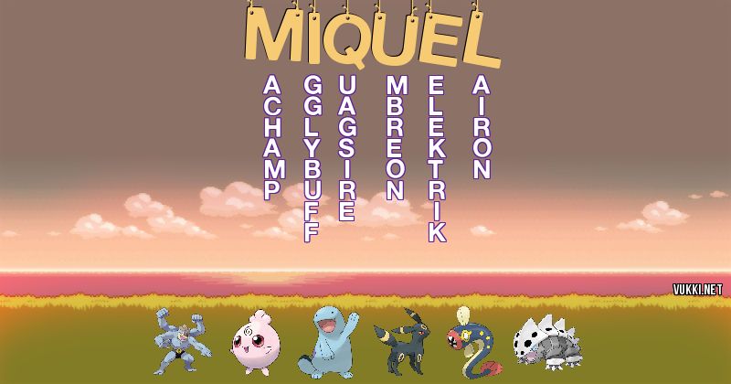 Los Pokémon de miquel - Descubre cuales son los Pokémon de tu nombre