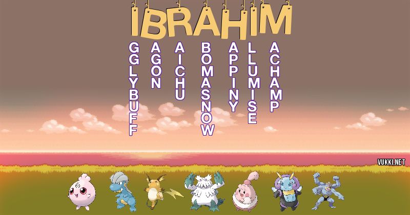 Los Pokémon de ibrahim - Descubre cuales son los Pokémon de tu nombre
