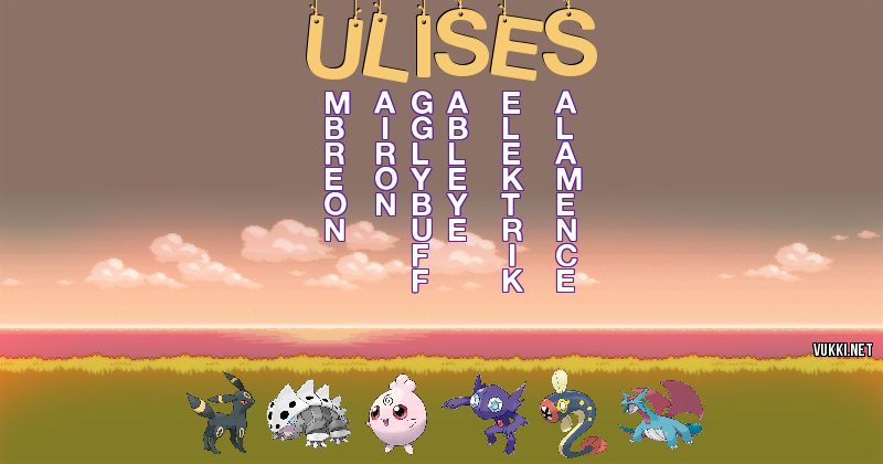 Los Pokémon de ulises - Descubre cuales son los Pokémon de tu nombre