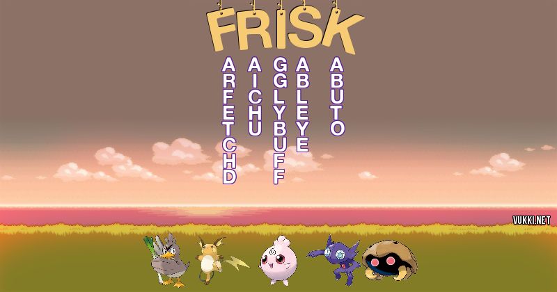 Los Pokémon de frisk - Descubre cuales son los Pokémon de tu nombre