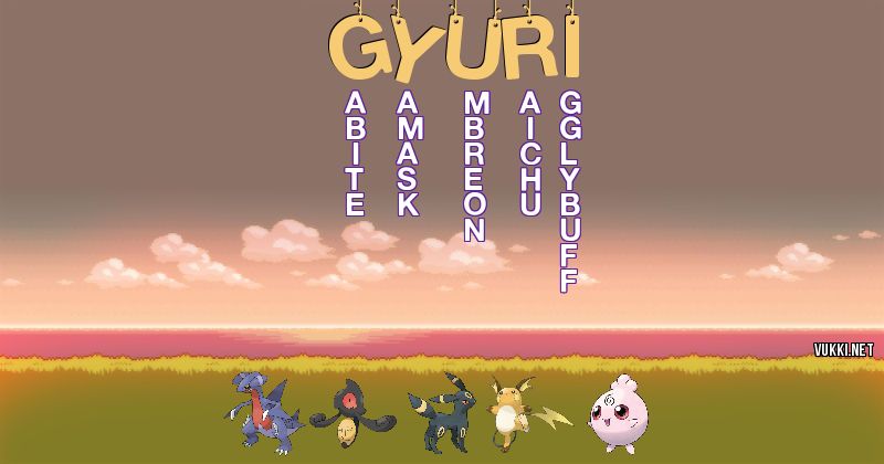 Los Pokémon de gyuri - Descubre cuales son los Pokémon de tu nombre