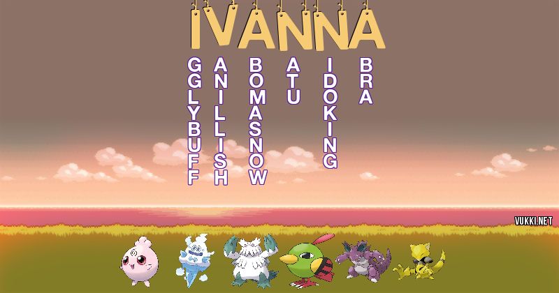 Los Pokémon de ivanna - Descubre cuales son los Pokémon de tu nombre