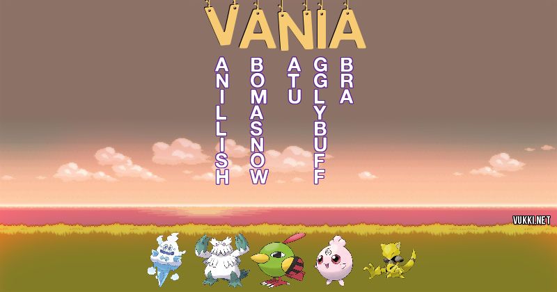 Los Pokémon de vania - Descubre cuales son los Pokémon de tu nombre