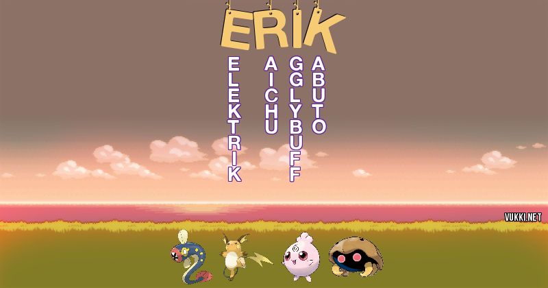 Los Pokémon de erik - Descubre cuales son los Pokémon de tu nombre