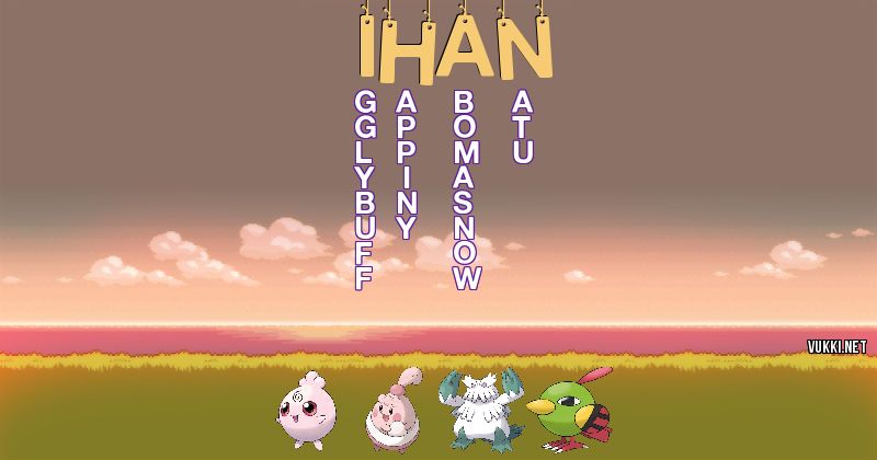 Los Pokémon de ihan - Descubre cuales son los Pokémon de tu nombre