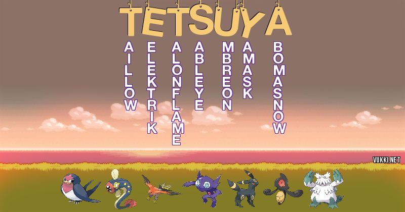 Los Pokémon de tetsuya - Descubre cuales son los Pokémon de tu nombre