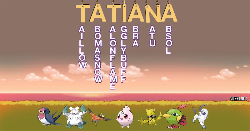 Los Pokémon de tatiana - Descubre cuales son los Pokémon de tu nombre